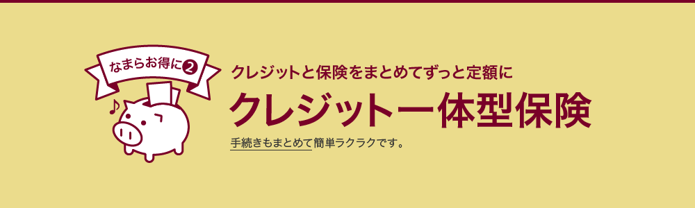 なまらお得に②クレジットと保険をまとめてずっと定額にクレジット一体型保険　手続きもまとめて簡単ラクラクです。